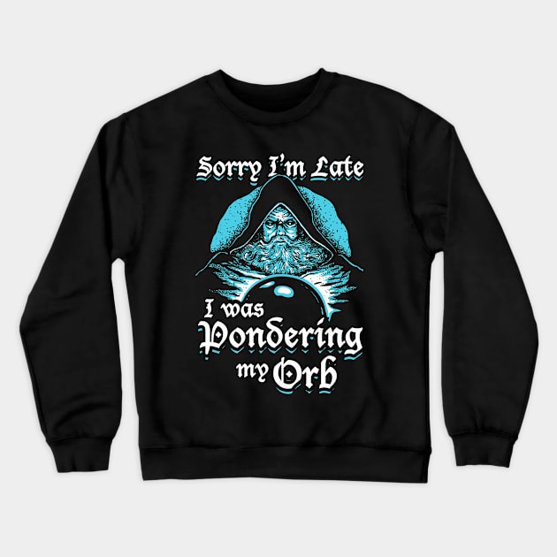 Sorry I'm Late I Was Pondering My Orb Crewneck Sweatshirt by dumbshirts